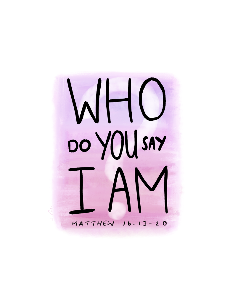 Text: who do you say I am? (Matthew 16.13-20) 